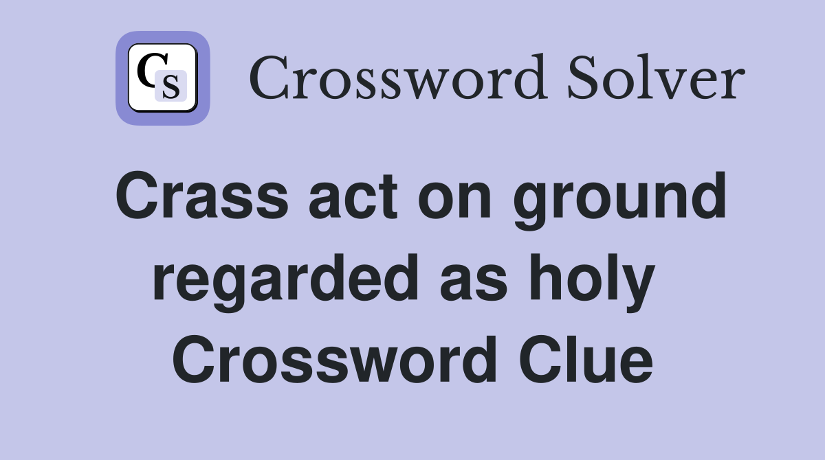Crass act on ground regarded as holy  Crossword Clue