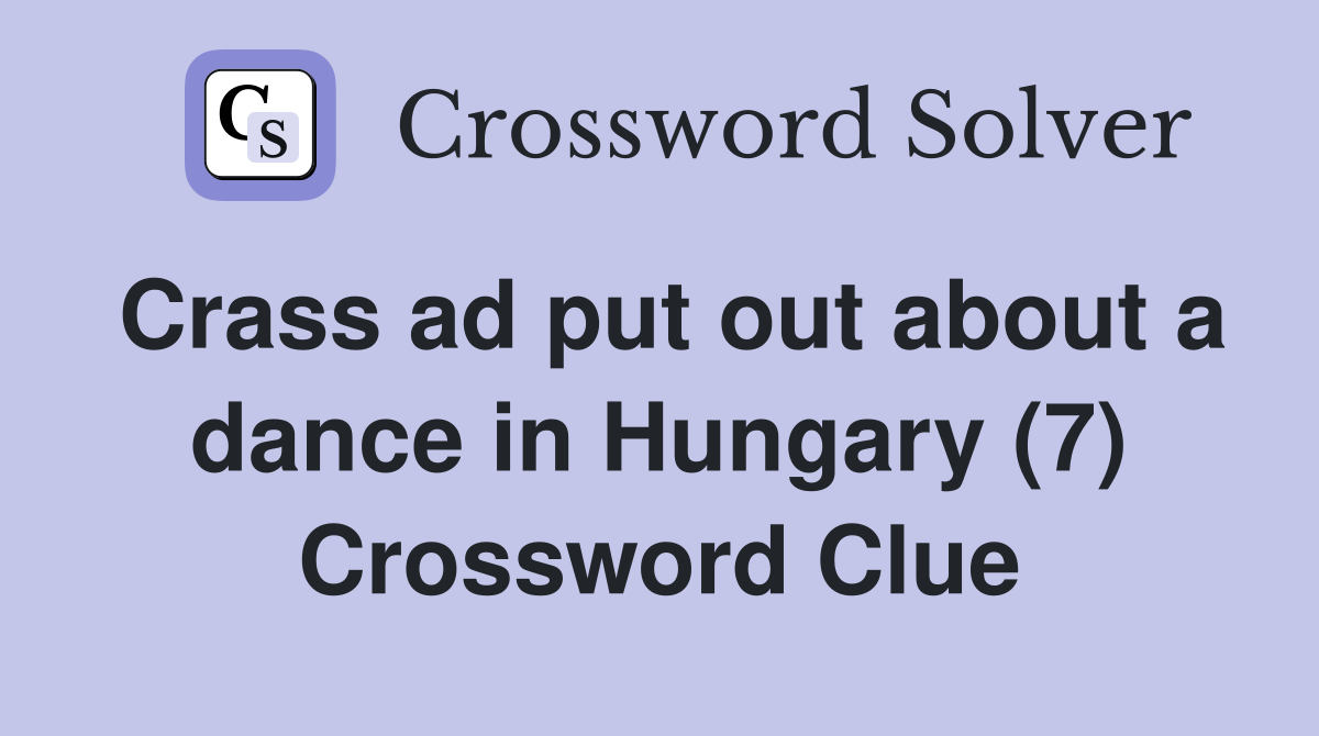 Crass ad put out about a dance in Hungary (7) Crossword Clue