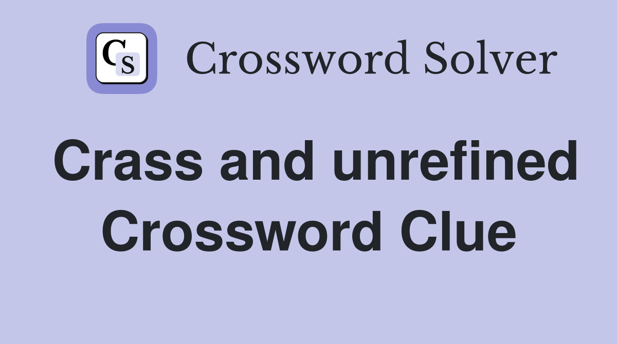 Crass and unrefined Crossword Clue