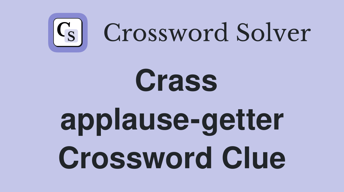 Crass applause-getter Crossword Clue