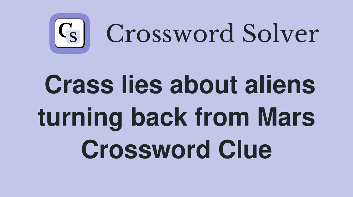 Crass lies about aliens turning back from Mars Crossword Clue