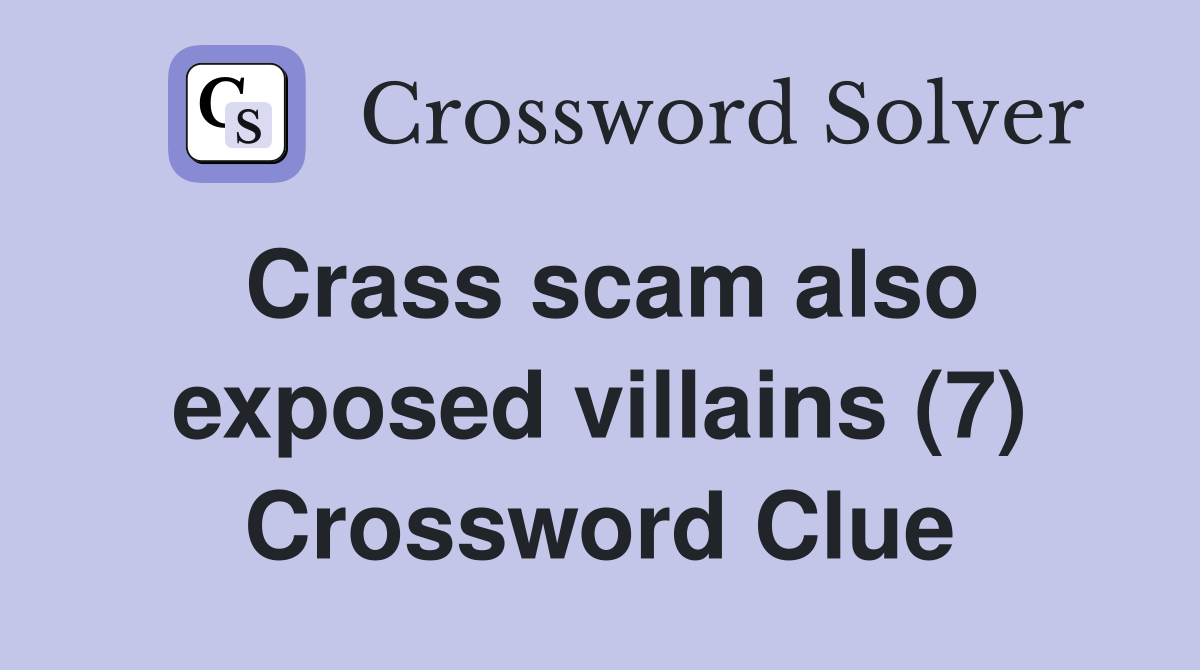 Crass scam also exposed villains (7) Crossword Clue