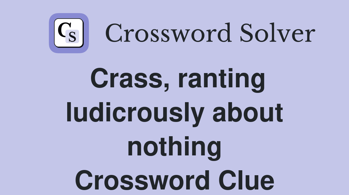 Crass, ranting ludicrously about nothing Crossword Clue