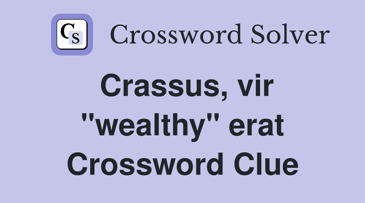 Crassus, vir "wealthy" erat Crossword Clue