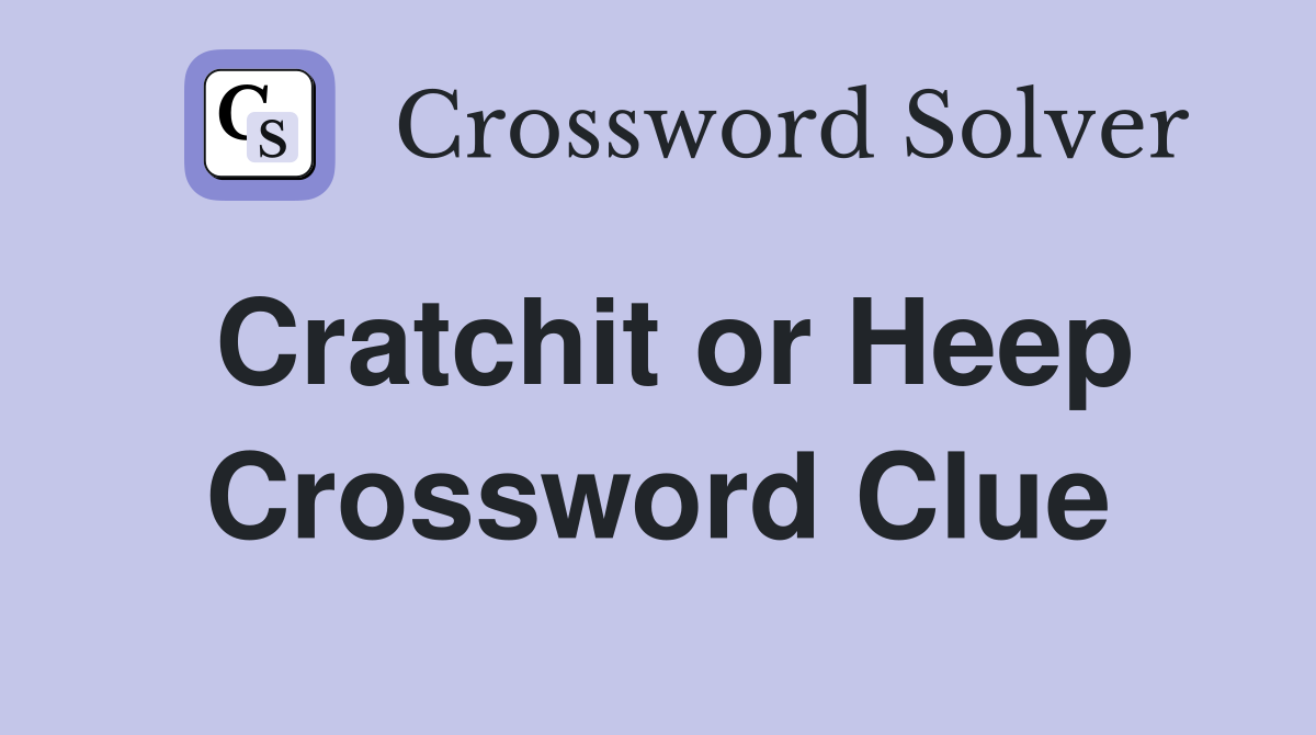 Cratchit or Heep Crossword Clue