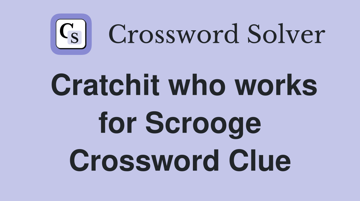 Cratchit who works for Scrooge Crossword Clue