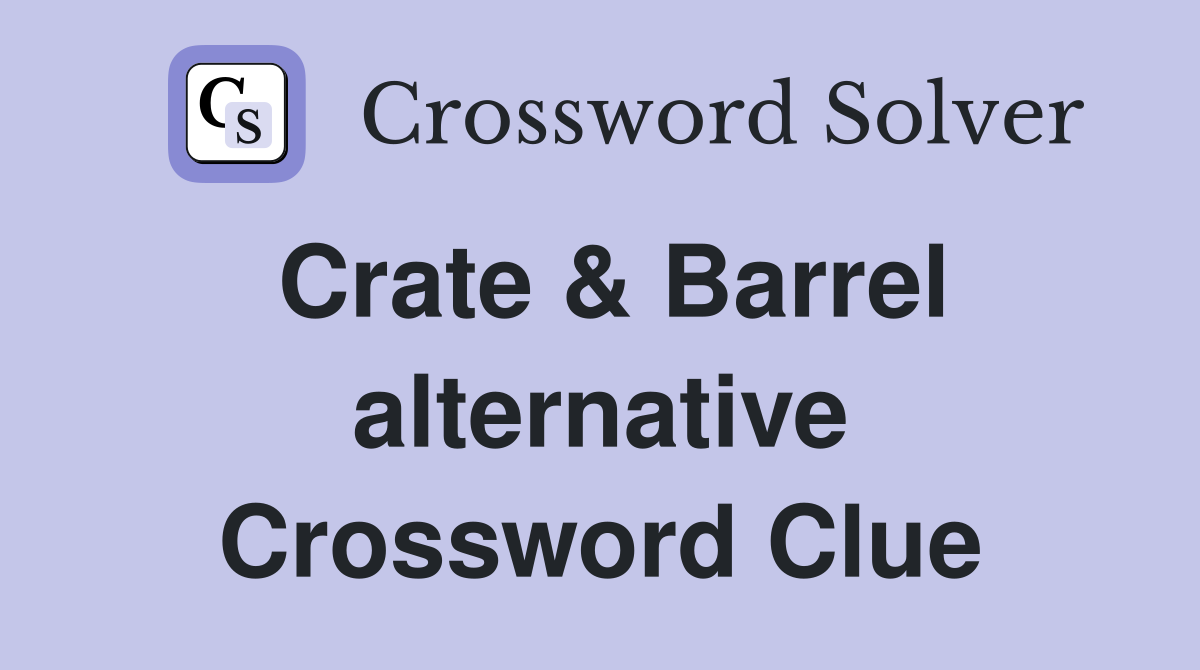 Crate & Barrel alternative Crossword Clue