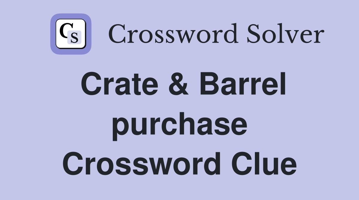Crate & Barrel purchase Crossword Clue