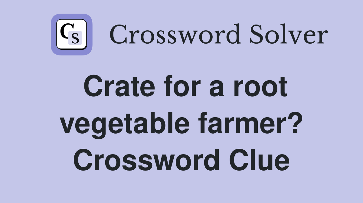 Crate for a root vegetable farmer? Crossword Clue