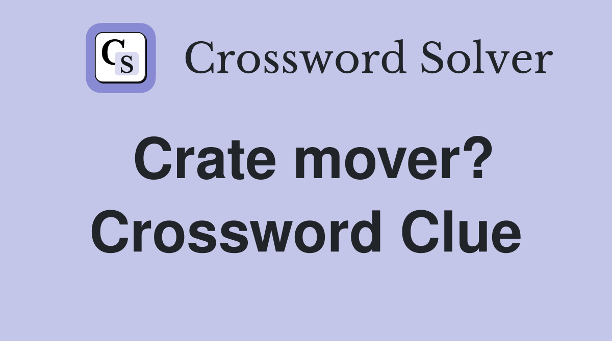 Crate mover? Crossword Clue