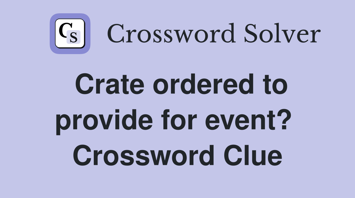 Crate ordered to provide for event?  Crossword Clue