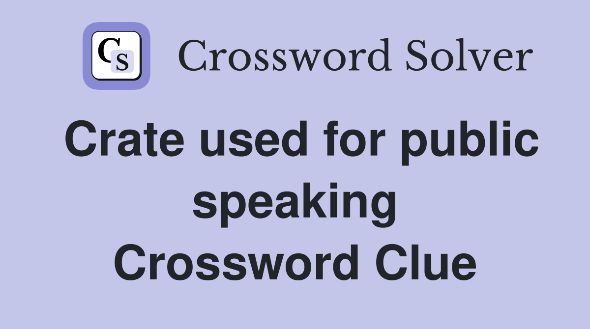 Crate used for public speaking Crossword Clue