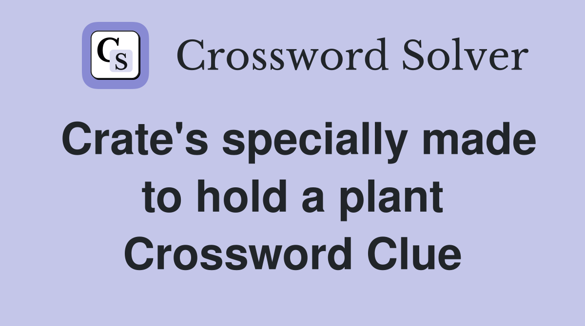Crate's specially made to hold a plant Crossword Clue