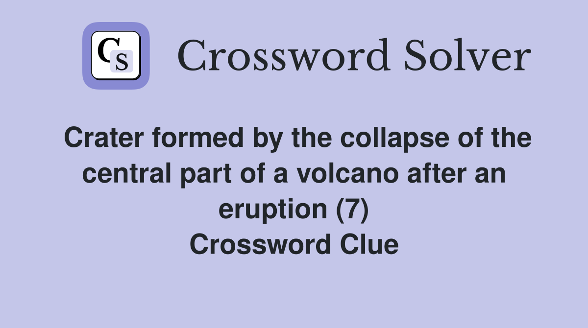 Crater formed by the collapse of the central part of a volcano after an eruption (7) Crossword Clue