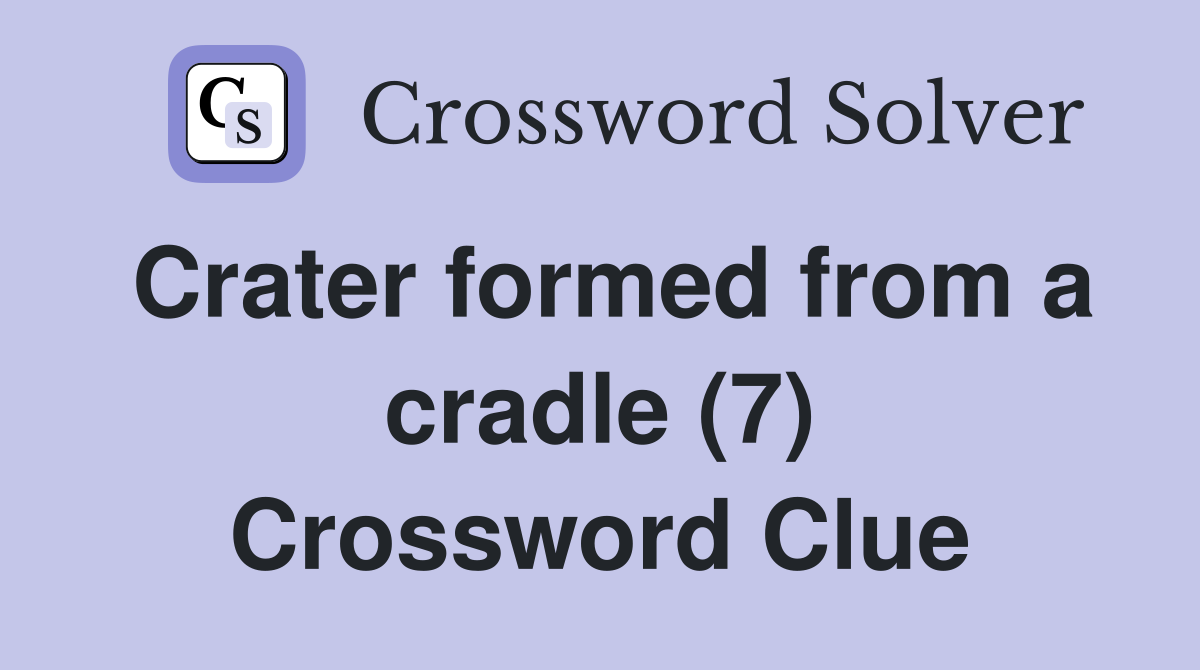 Crater formed from a cradle (7) Crossword Clue
