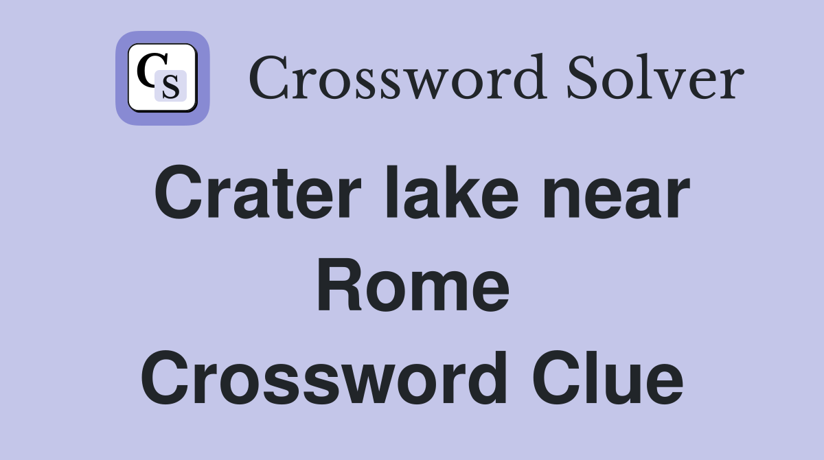Crater lake near Rome Crossword Clue