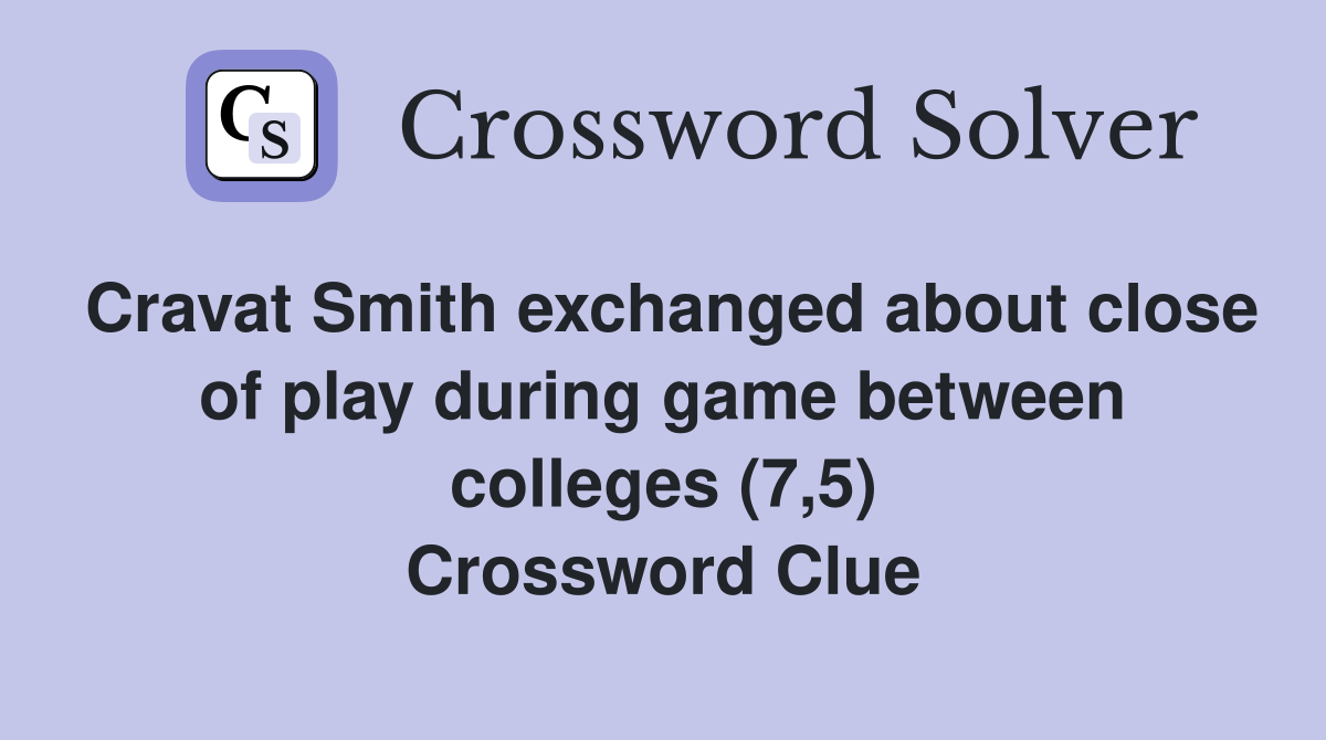 Cravat Smith exchanged about close of play during game between colleges (7,5) Crossword Clue