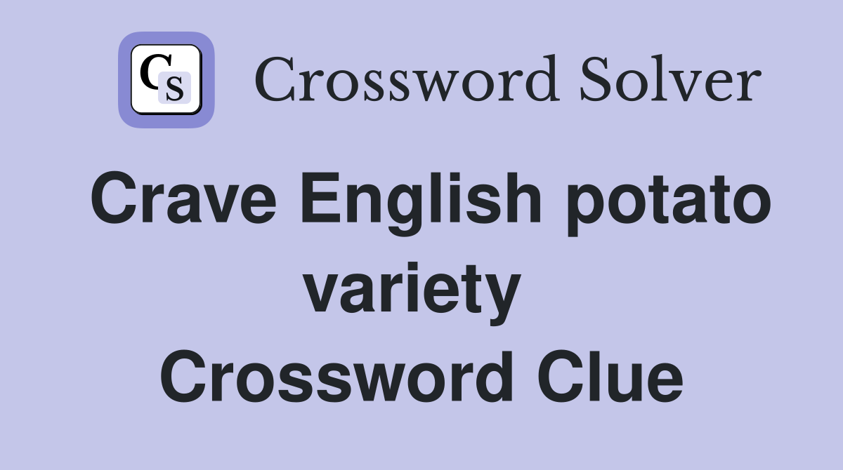 Crave English potato variety  Crossword Clue