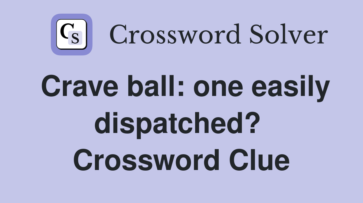 Crave ball: one easily dispatched?  Crossword Clue