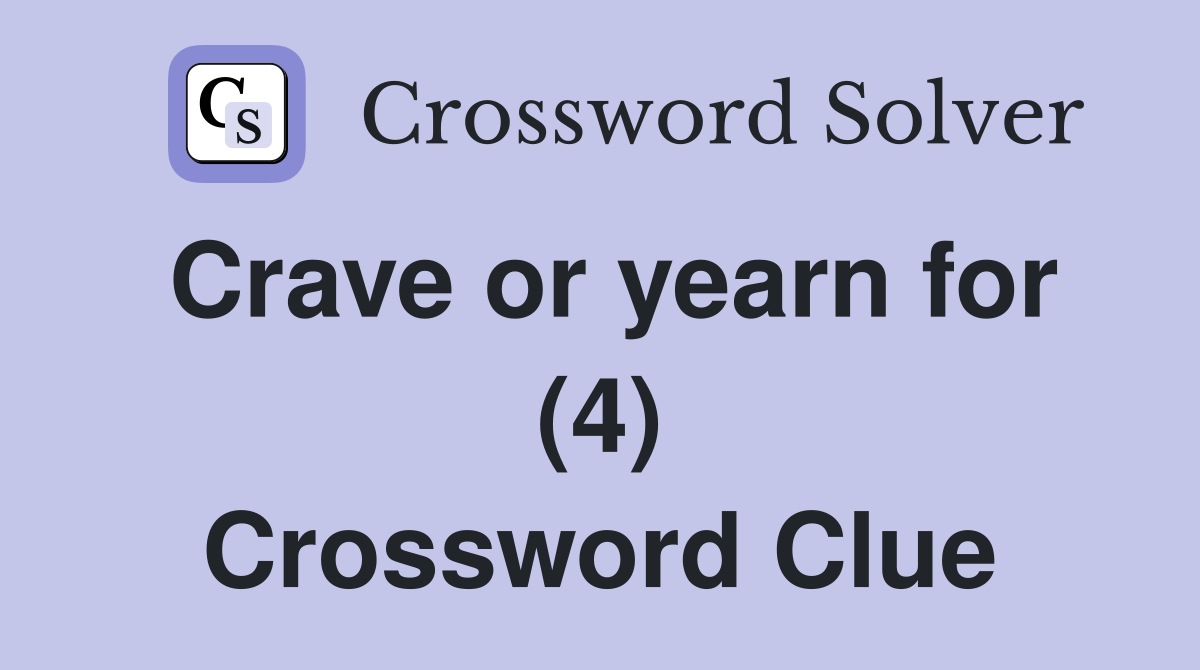 Crave or yearn for (4) Crossword Clue