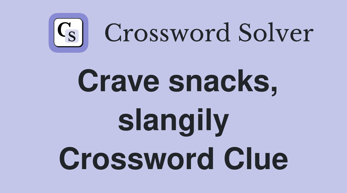 Crave snacks, slangily Crossword Clue