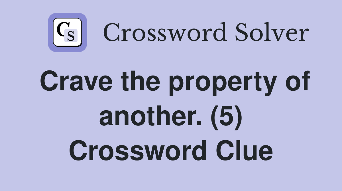 Crave the property of another. (5) Crossword Clue
