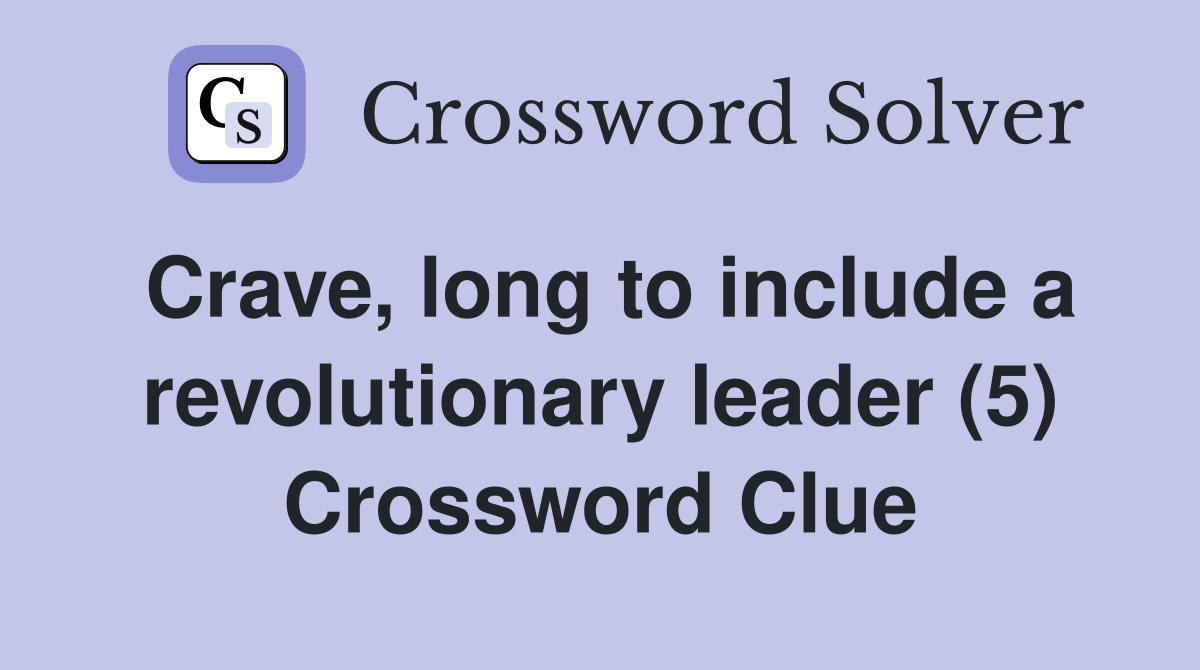 Crave, long to include a revolutionary leader (5) Crossword Clue