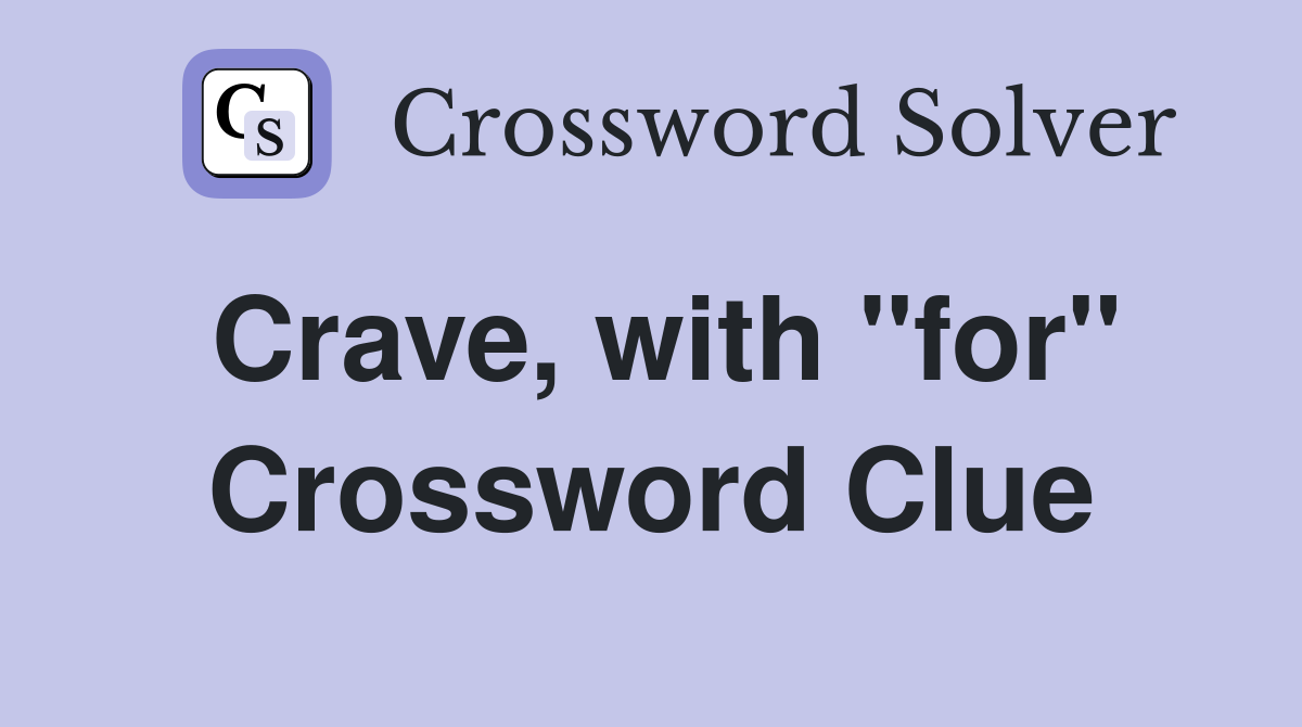 Crave, with "for" Crossword Clue