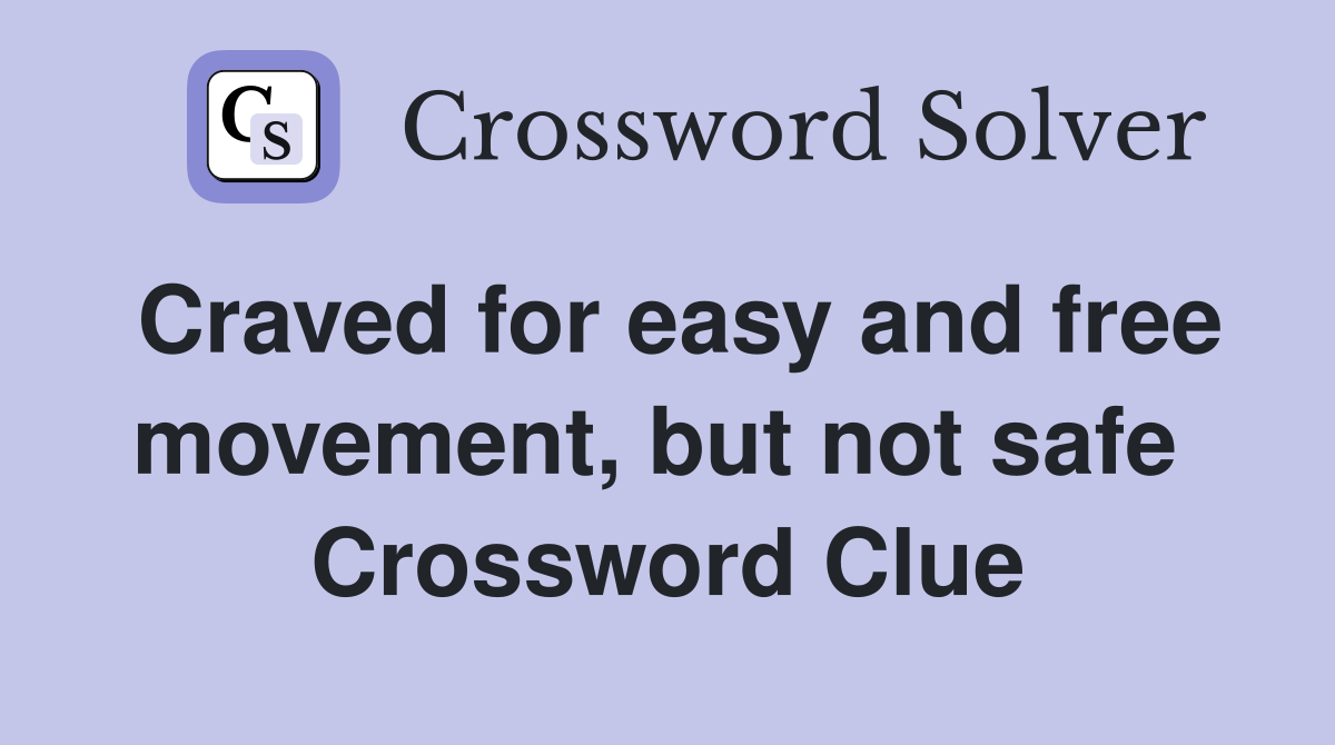Craved for easy and free movement, but not safe  Crossword Clue