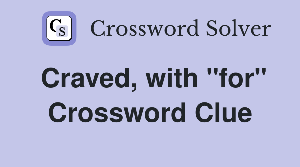 Craved, with "for" Crossword Clue