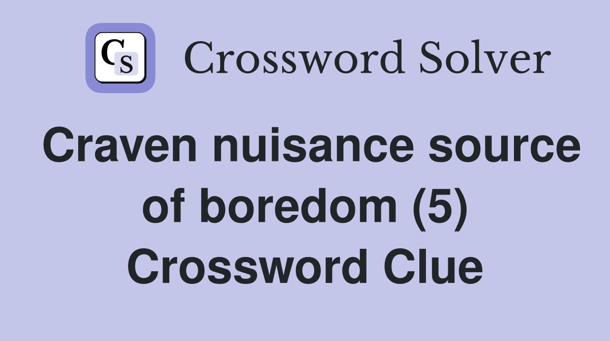 Craven nuisance source of boredom (5) Crossword Clue