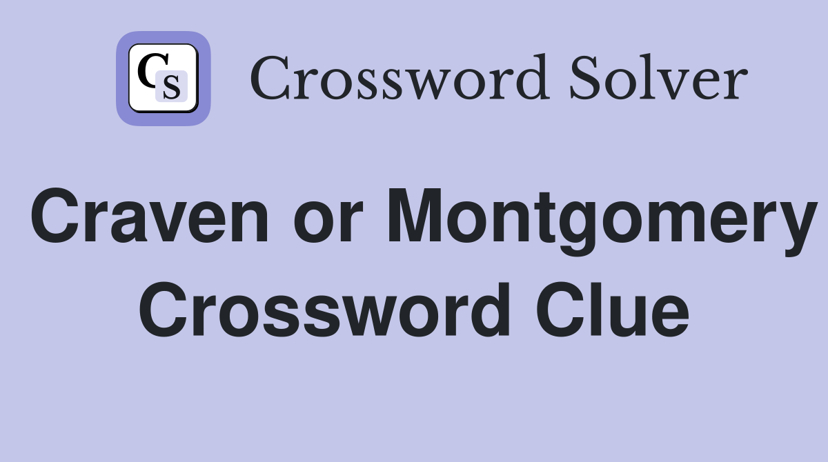 Craven or Montgomery Crossword Clue