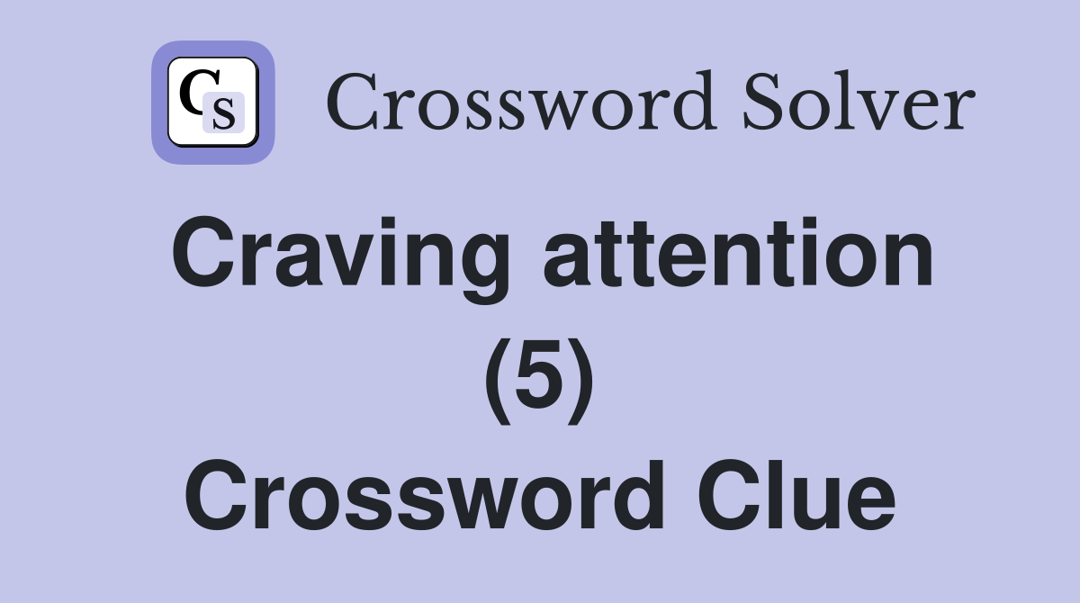 Craving attention (5) Crossword Clue