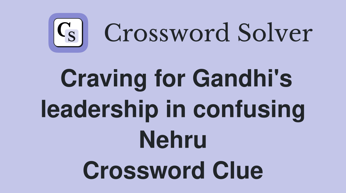 Craving for Gandhi's leadership in confusing Nehru Crossword Clue