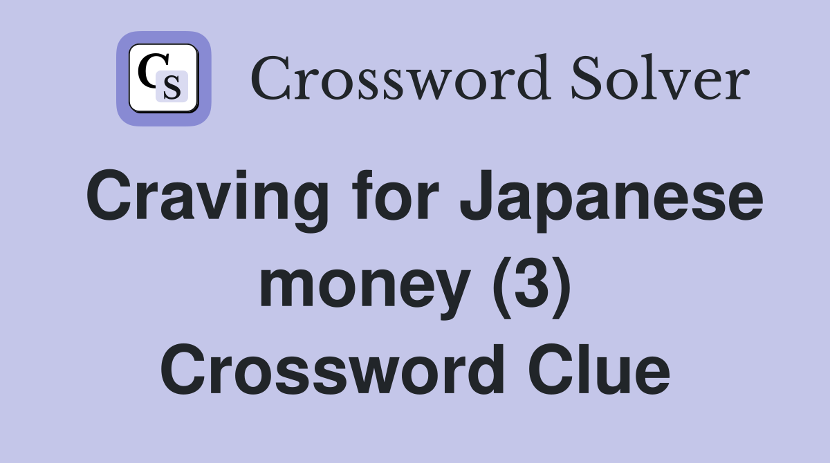 Craving for Japanese money (3) Crossword Clue