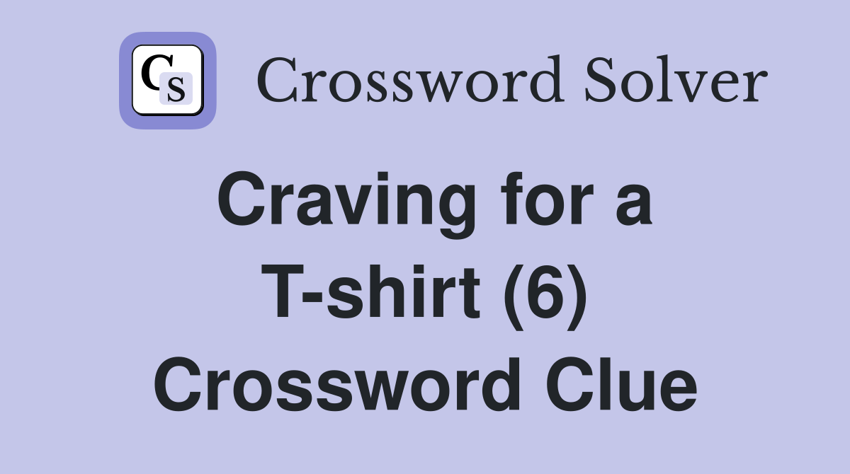 Craving for a T-shirt (6) Crossword Clue