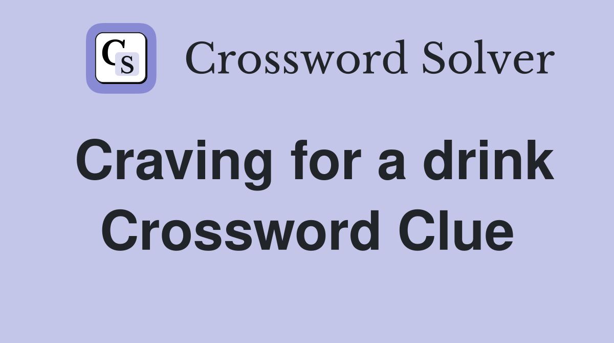 Craving for a drink Crossword Clue Answers Crossword Solver