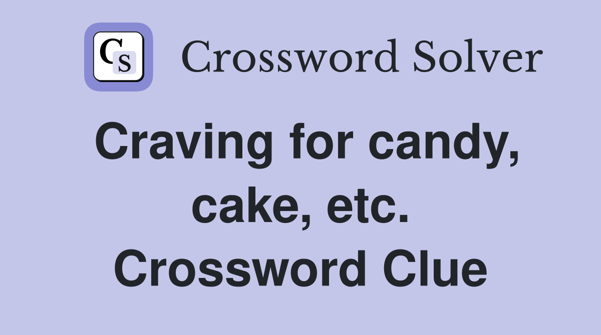 Craving for candy, cake, etc. Crossword Clue