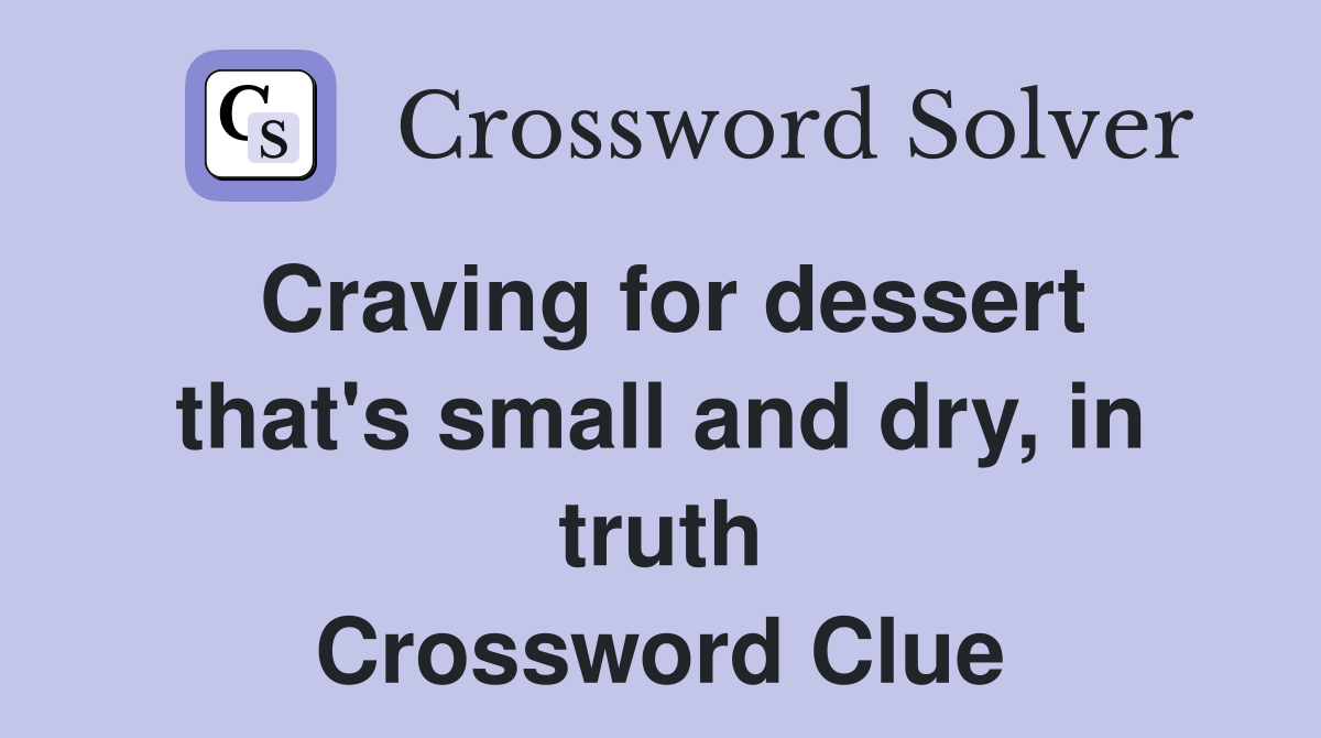 Craving for dessert that's small and dry, in truth Crossword Clue