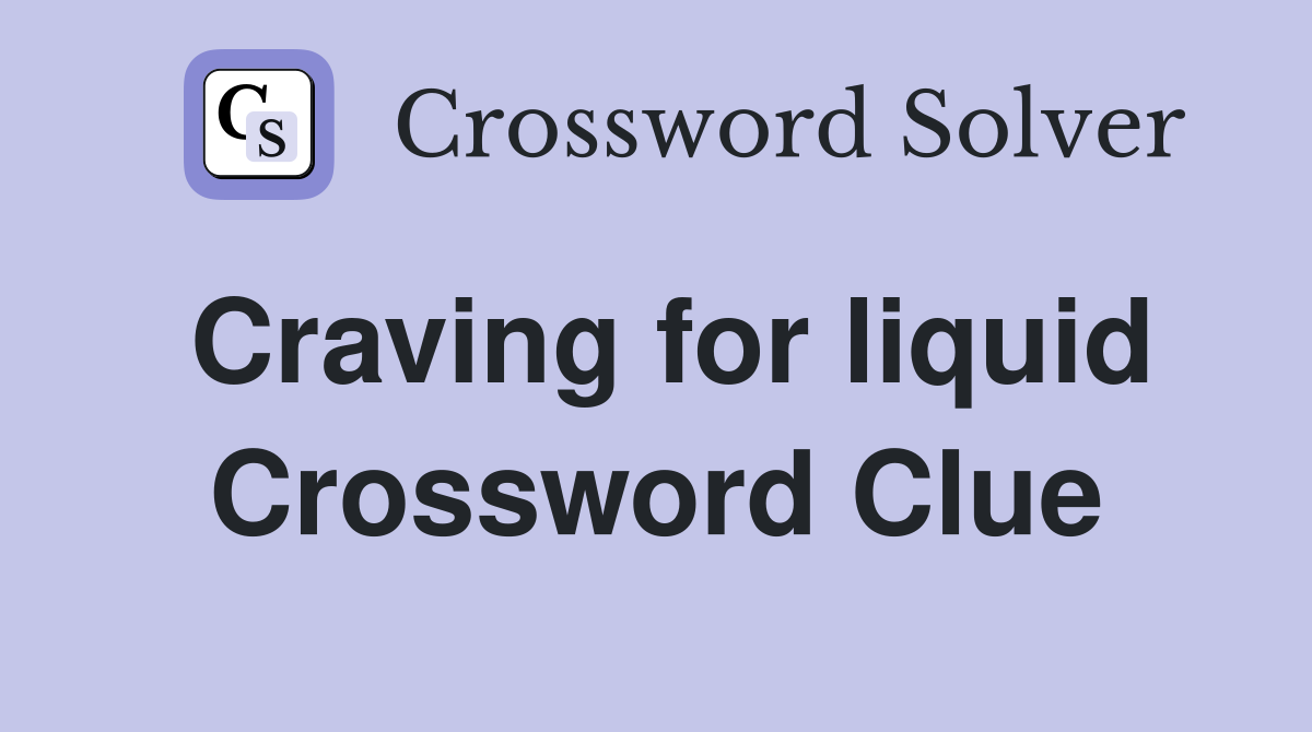 Craving for liquid Crossword Clue