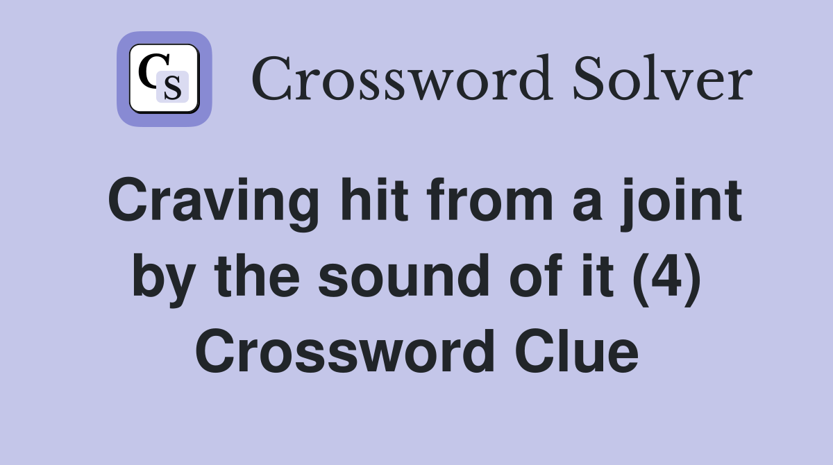 Craving hit from a joint by the sound of it (4) Crossword Clue