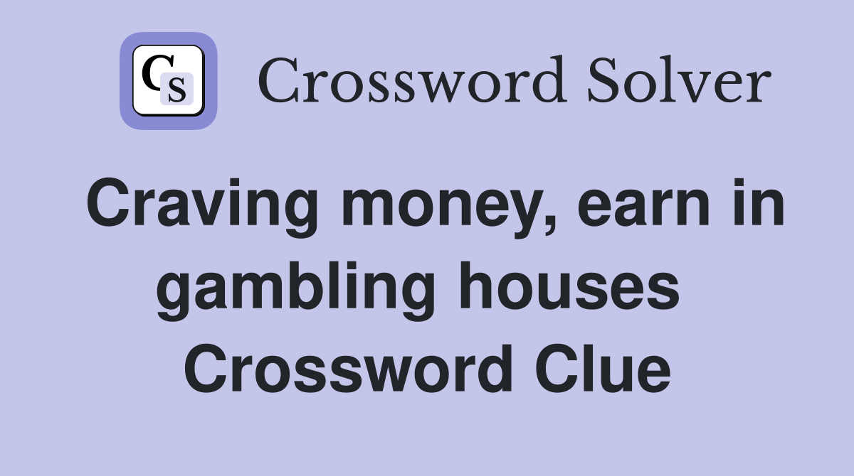 Craving money, earn in gambling houses  Crossword Clue