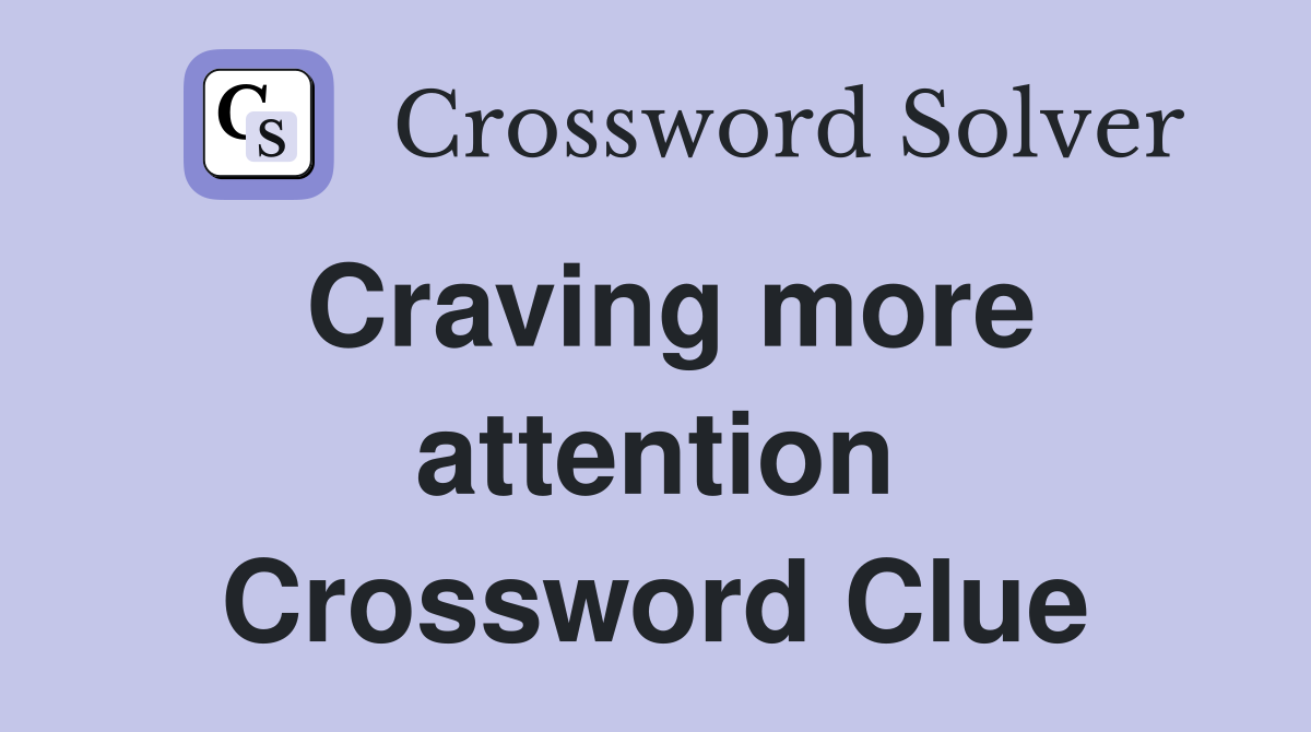 Craving more attention Crossword Clue