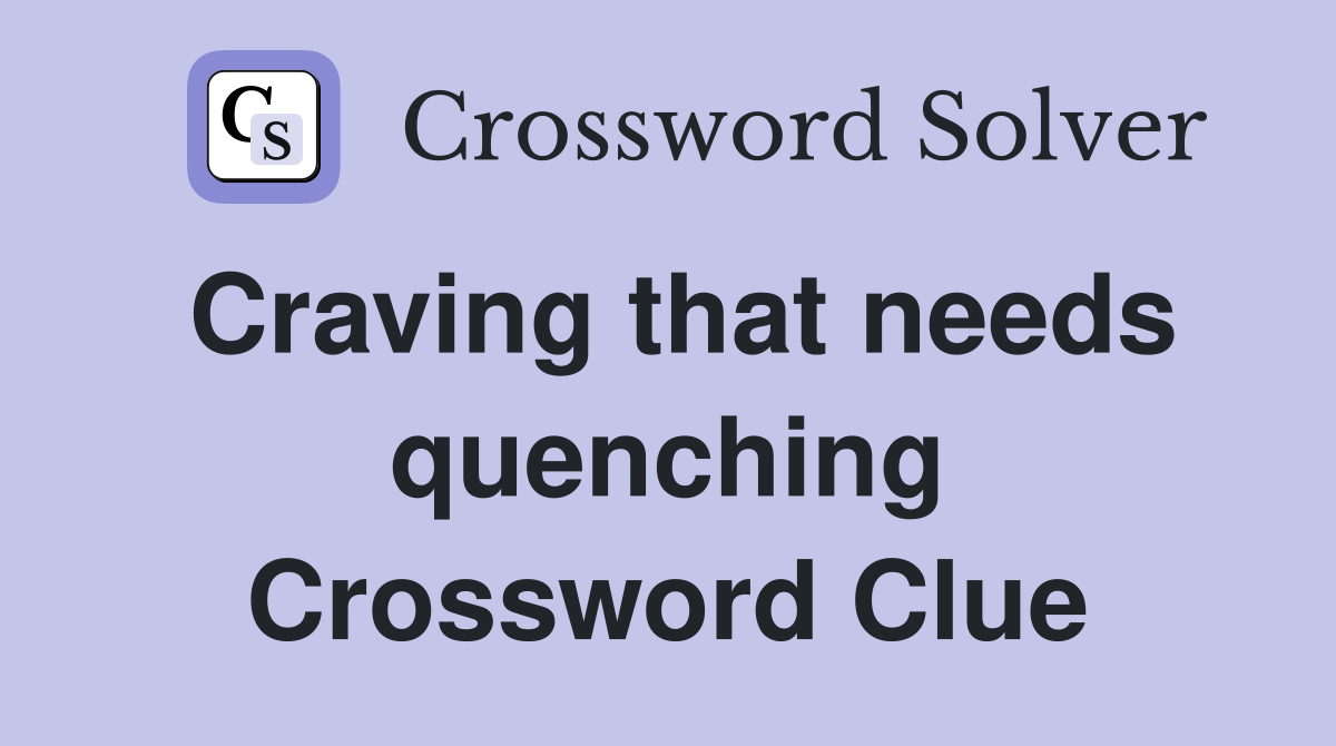Craving that needs quenching Crossword Clue