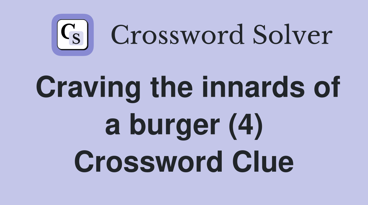 Craving the innards of a burger (4) Crossword Clue