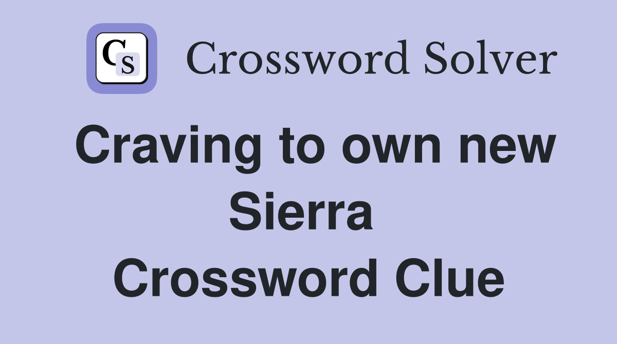 Craving to own new Sierra  Crossword Clue