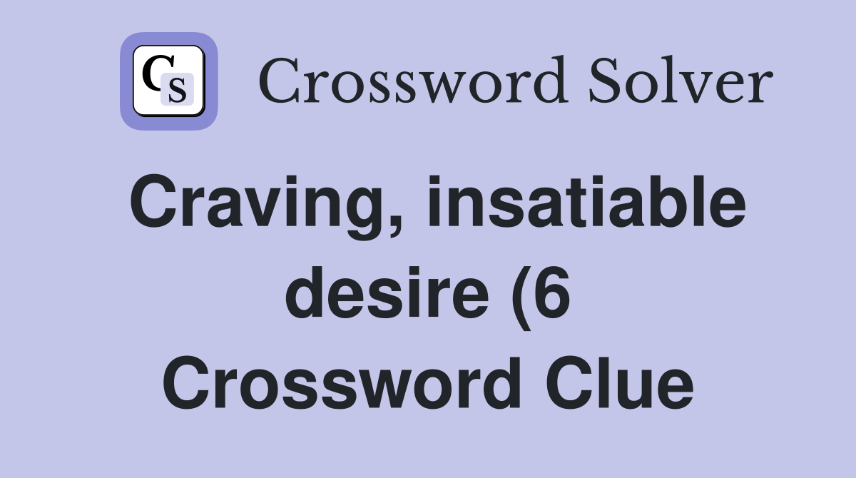 Craving insatiable desire (6) Crossword Clue Answers Crossword Solver Craving insatiable desire (6) Crossword Clue Answers Crossword Solver