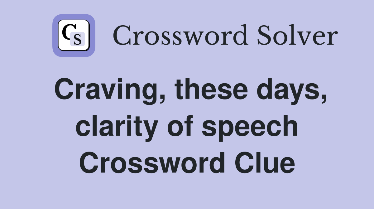 Craving, these days, clarity of speech Crossword Clue