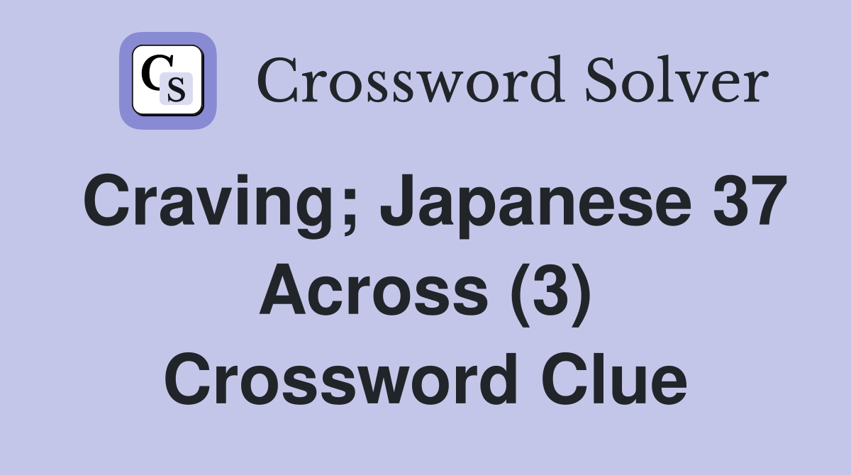 Craving; Japanese 37 Across (3) Crossword Clue