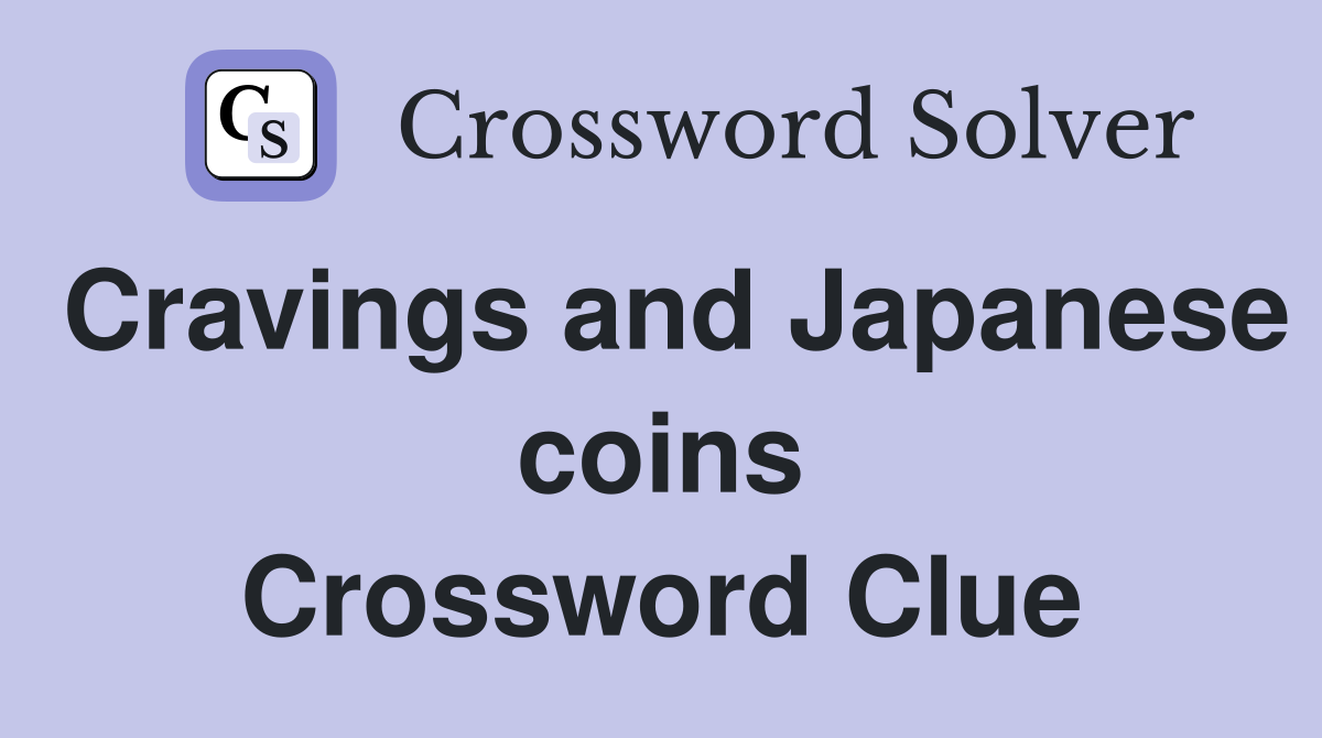 Cravings and Japanese coins Crossword Clue